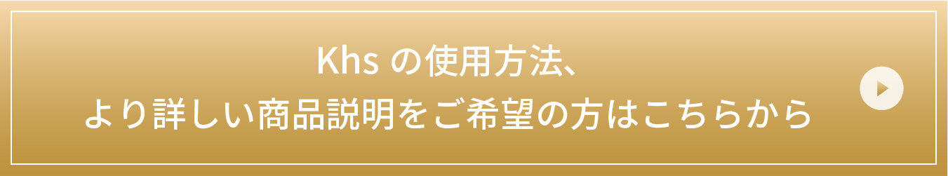 Khsの使用方法、より詳しい商品説明をご希望の方はこちらから!